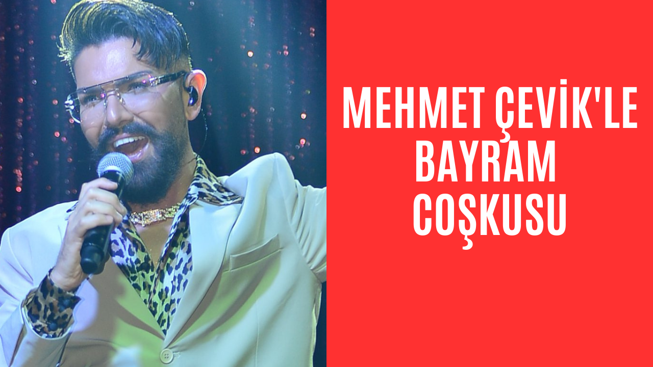 Mehmet Çevik’le  bayram coşkusu