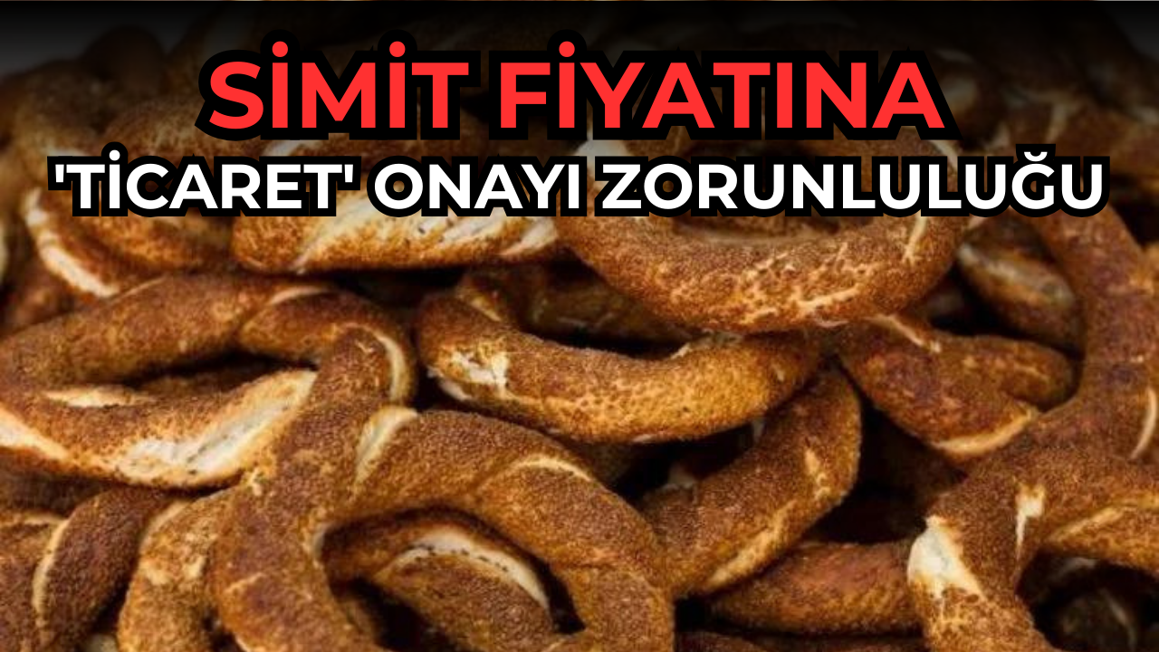 Simit fiyatına ‘Ticaret’ onayı zorunluluğu