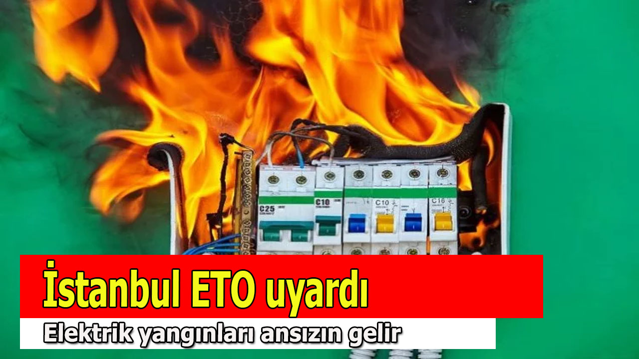 İstanbul ETO uyardı: Elektrik yangınları ansızın gelir