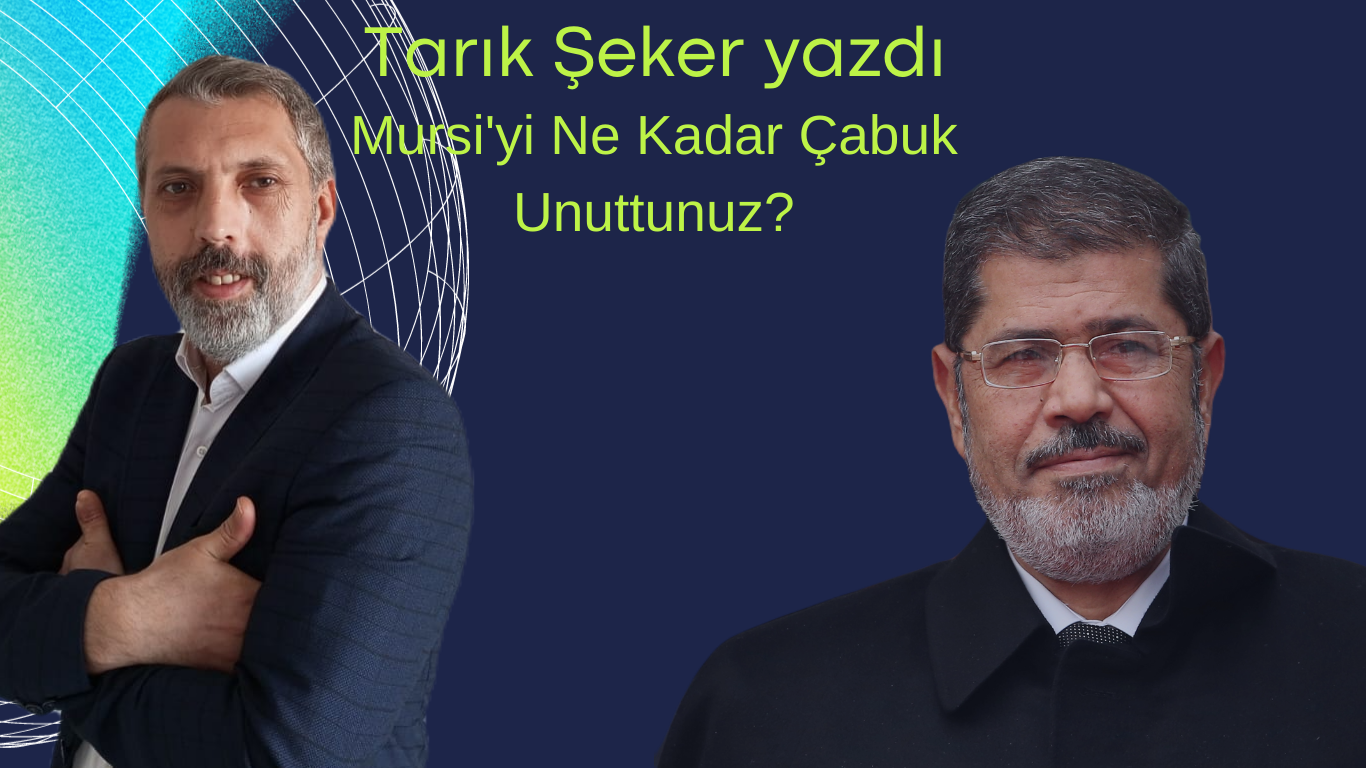 Mursi’yi Ne Kadar Çabuk Unuttunuz?