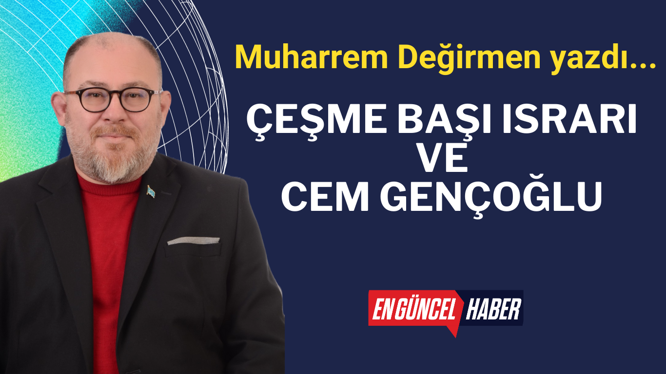 Çeşme başı ısrarı ve Cem Gençoğlu