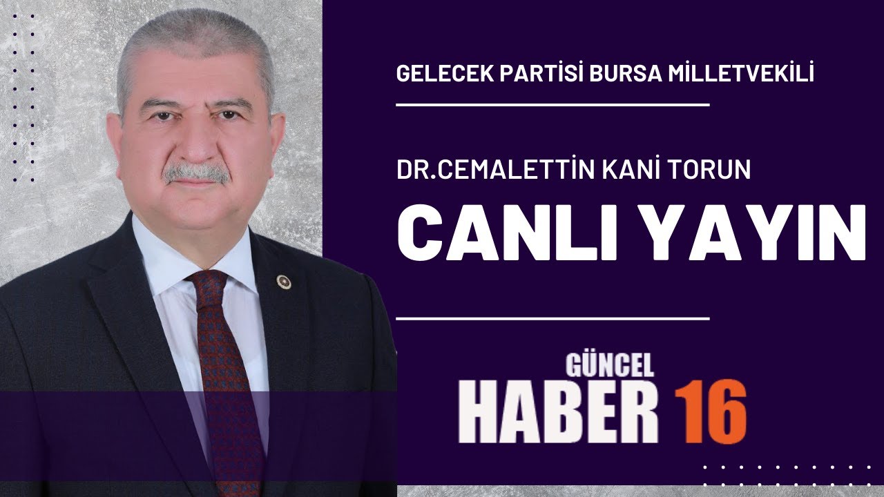 GELECEK PARTİSİ BURSA MİLLETVEKİLİ Dr.CEMALETTİN KANİ TORUN