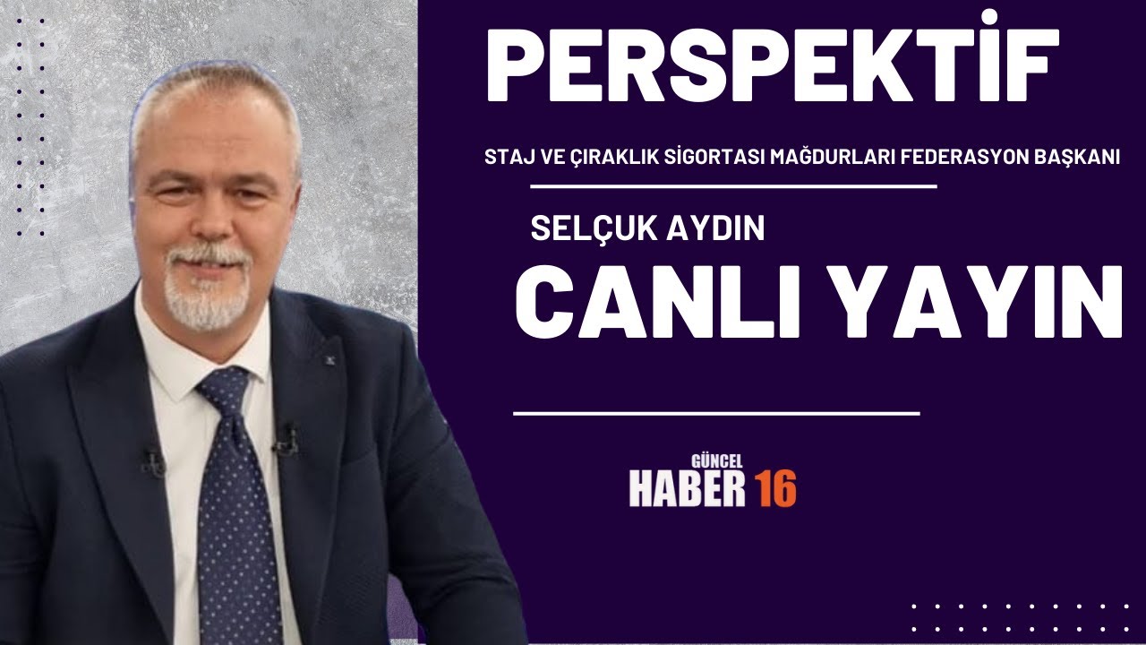 STAJ VE CIRAKLIK SİGORTASI MAĞDURLARI FEDERASYON BAŞKANI SELCUK AYDIN