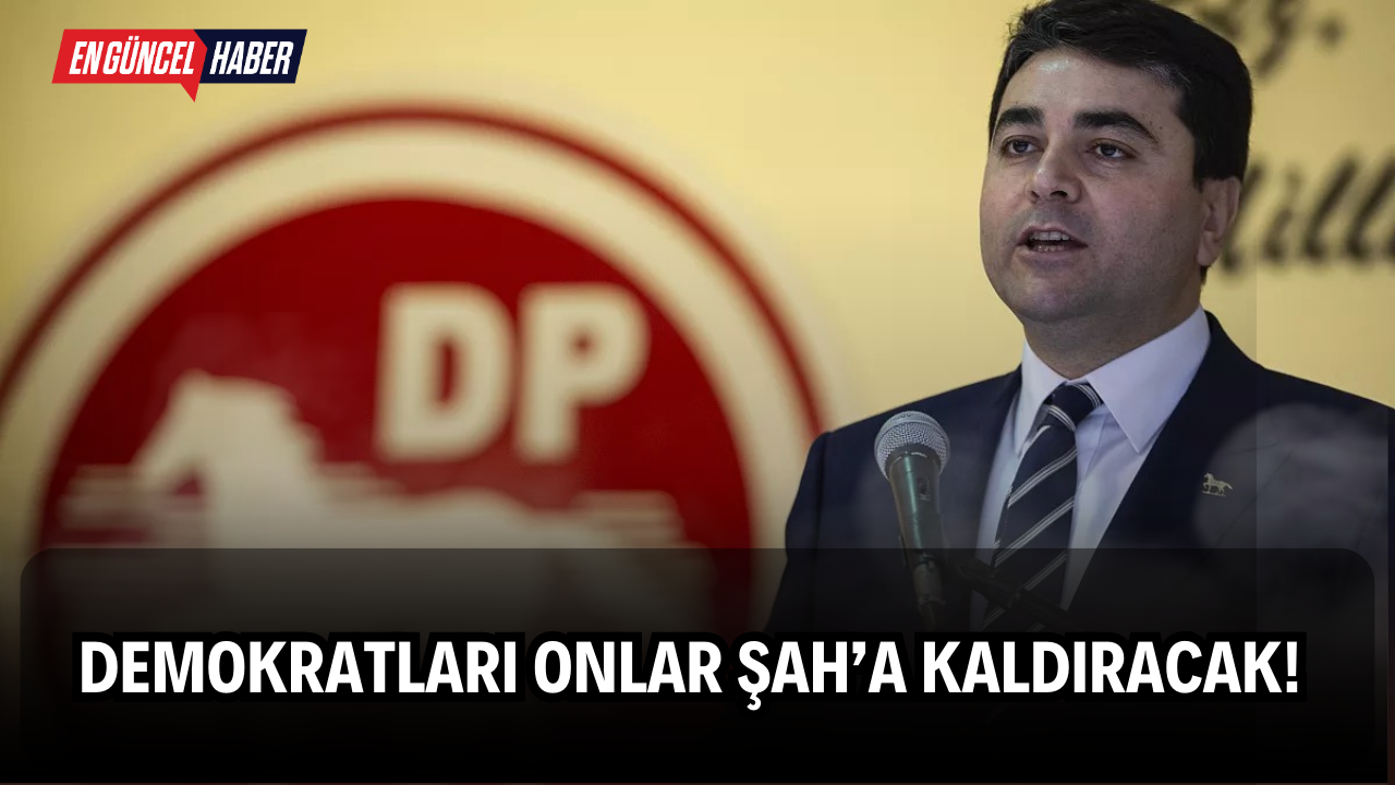 Demokratları Onlar Şah’a Kaldıracak!