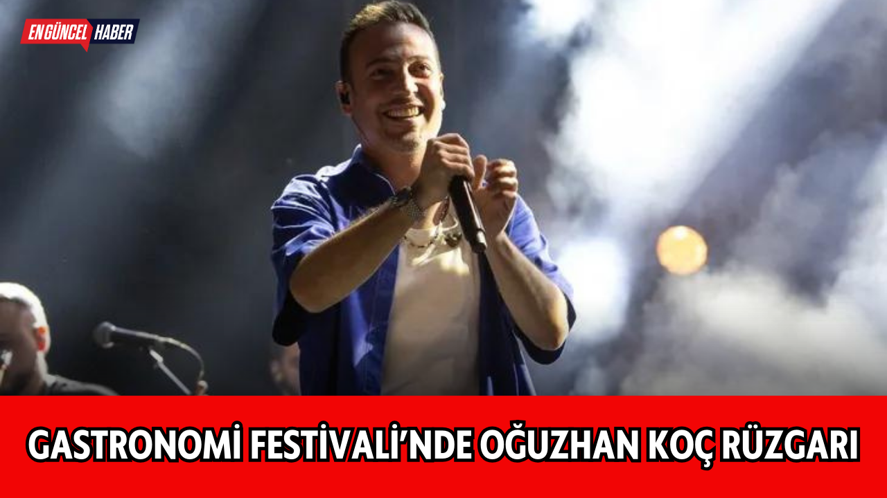 Gastronomi Festivali’nde Oğuzhan Koç rüzgarı