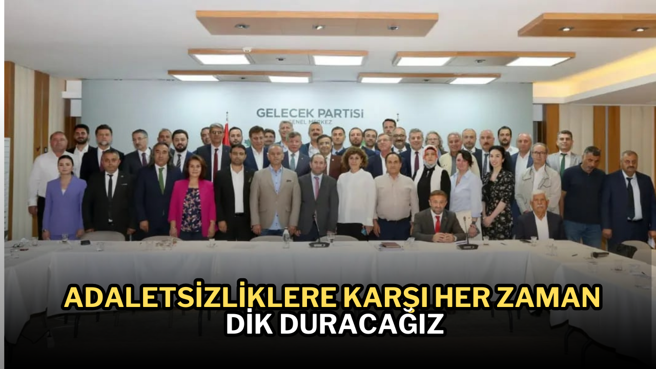 Adaletsizliklere karşı her zaman dik duracağız