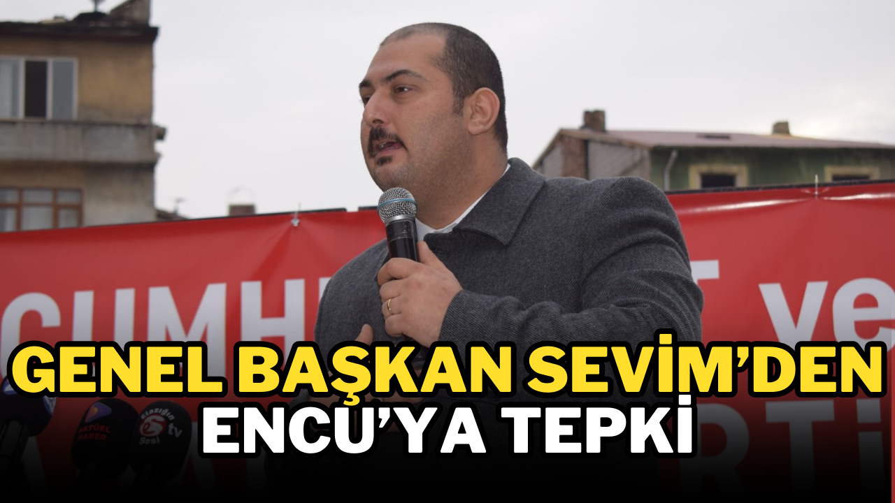 Genel Başkan Sevim’den Encu’ya tepki