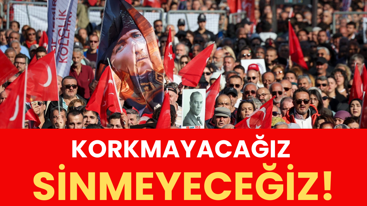 Korkmayacağız sinmeyeceğiz!