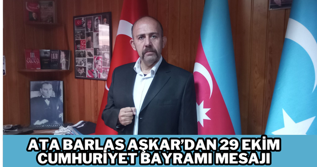 Ata Barlas Aşkar’dan 29 Ekim Cumhuriyet Bayramı Mesajı