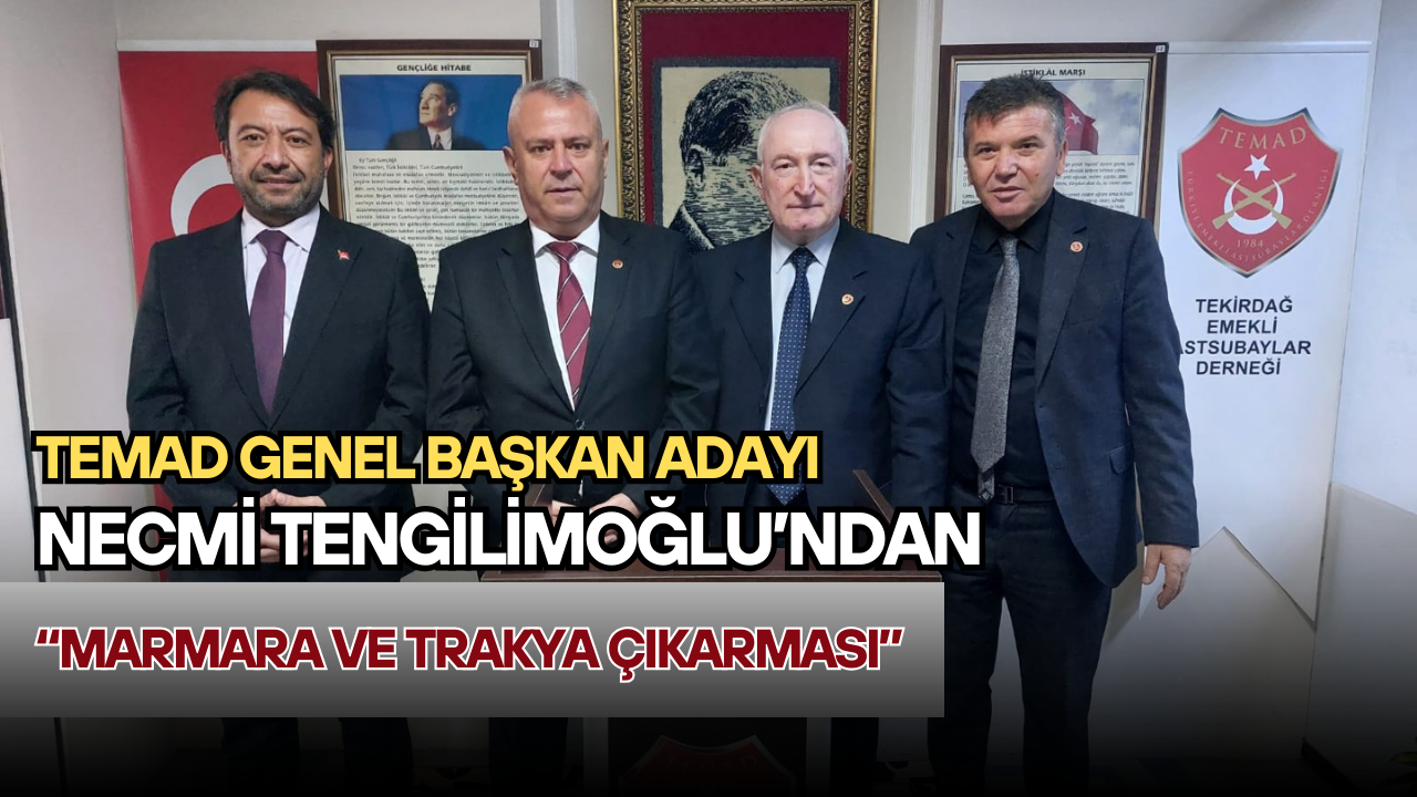 TEMAD Genel Başkan Adayı Necmi TENGİLİMOĞLU’ndan “Marmara ve Trakya Çıkarması”