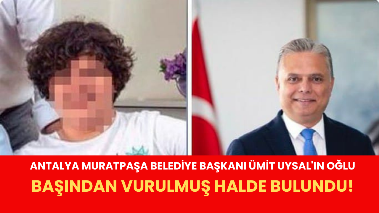 Antalya Muratpaşa Belediye Başkanı Ümit Uysal’ın oğlu başından vurulmuş halde bulundu