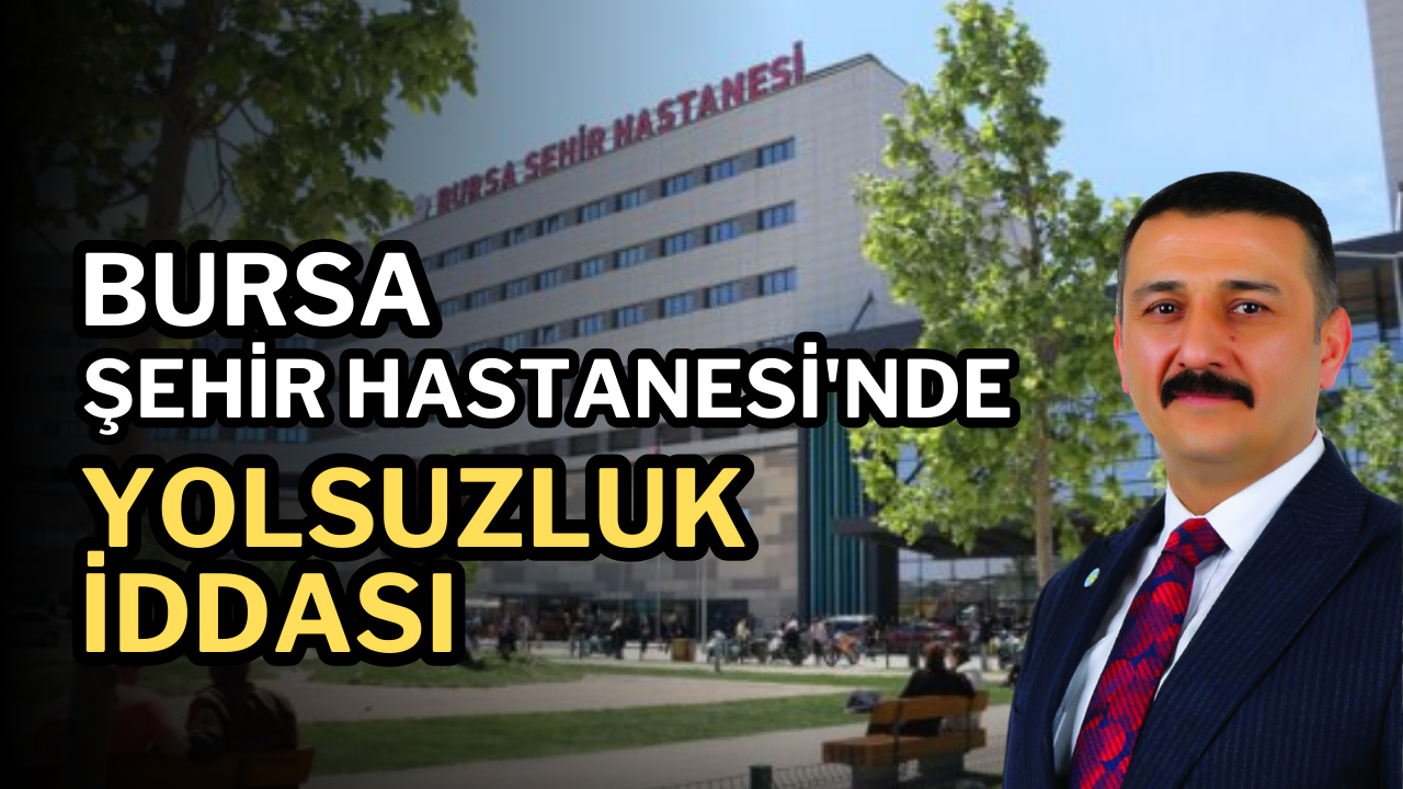 Bursa Şehir Hastanesi’nde Yolsuzluk İddiası: “Başhekim ve Hastane Müdürü Menzil Şeyhi Tarafından mı Korunuyor?”