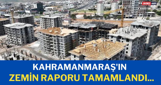 Kahramanmaraş’ın zemin raporu tamamlandı…