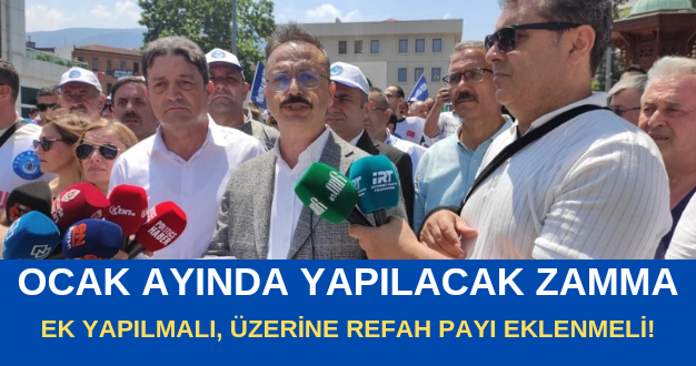 Ocak ayında yapılacak zamma ek yapılmalı,üzerine refah payı eklenmeli!