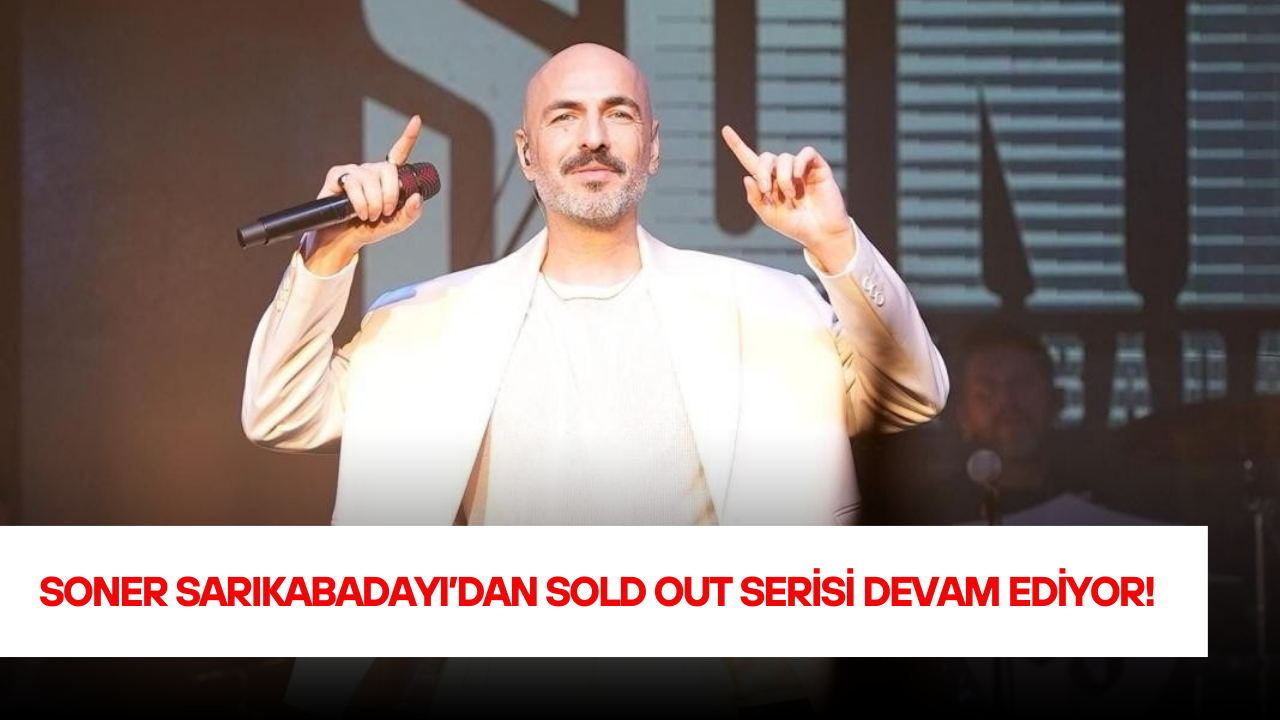 Soner Sarıkabadayı’dan Sold Out Serisi Devam Ediyor!