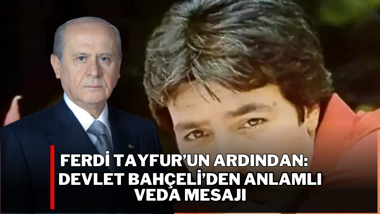 Ferdi Tayfur’un Ardından: Devlet Bahçeli’den Anlamlı Veda Mesajı