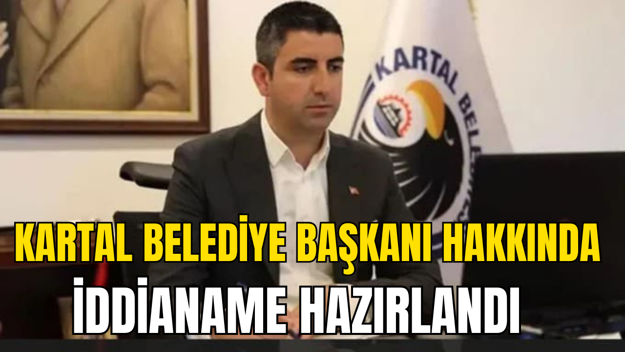 Kartal Belediye Başkanı Hakkında İddianame Hazırlandı