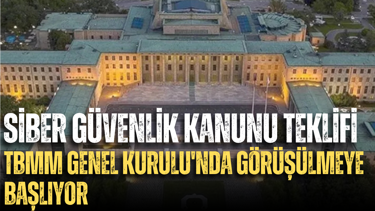 Siber Güvenlik Kanunu Teklifi TBMM Genel Kurulu’nda Görüşülmeye Başlıyor