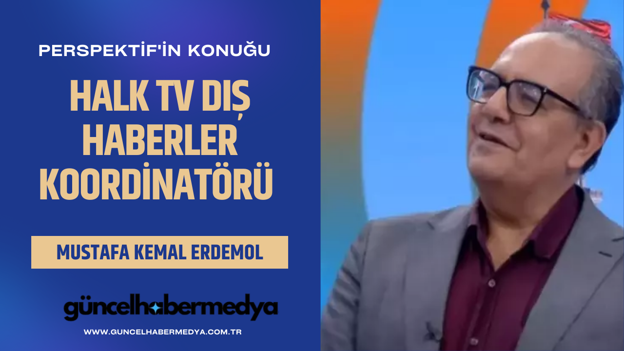 “PERSPEKTİF’in Konuğu: Halk TV Dış Haberler Koordinatörü Mustafa Kemal Erdemol