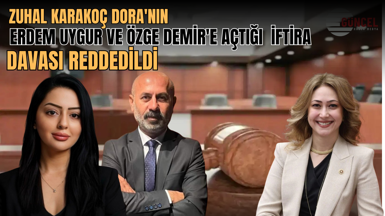Zuhal Karakoç Dora’nın Erdem Uygur ve Özge Demir’e Açtığı İftira Davası Reddedildi