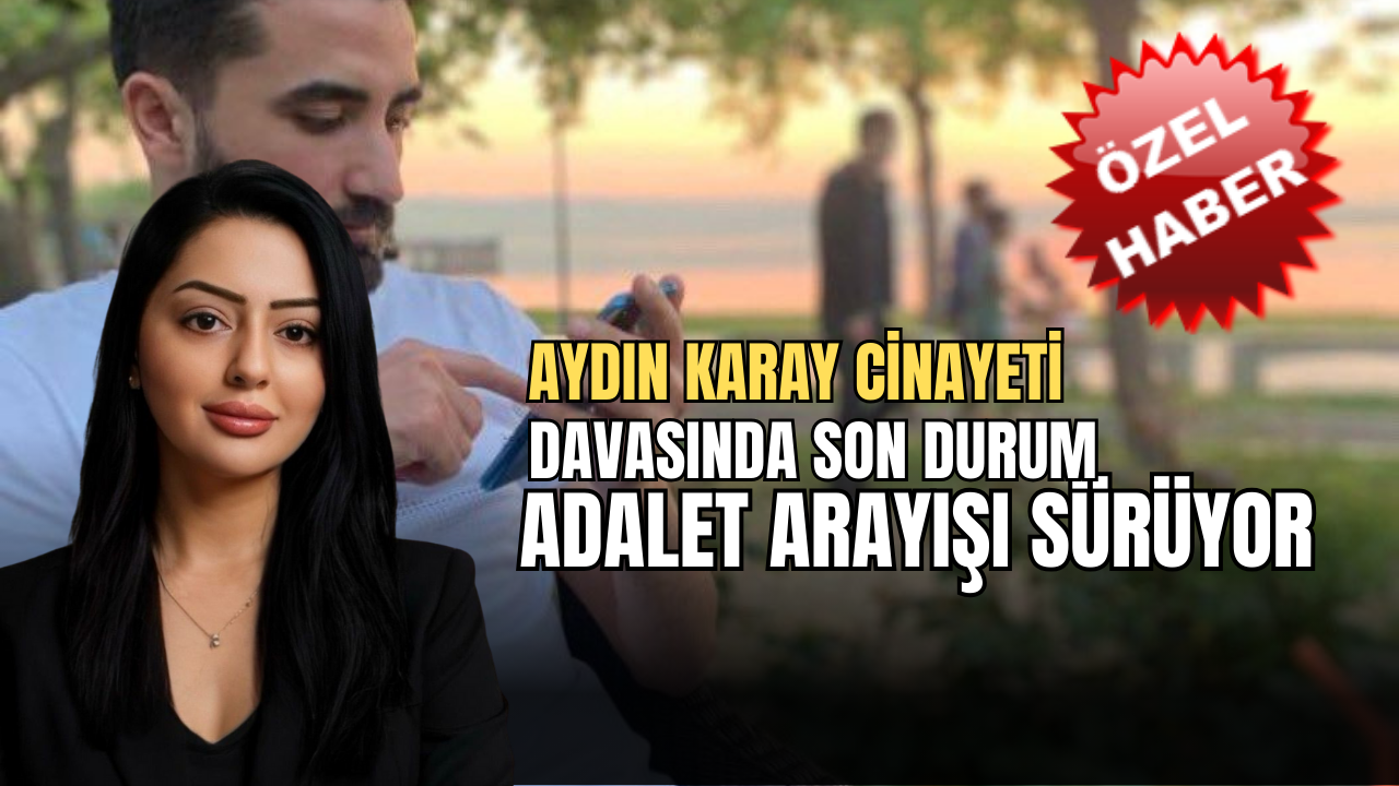 Aydın Karay Cinayeti Davasında Son Durum: Adalet Arayışı Sürüyor