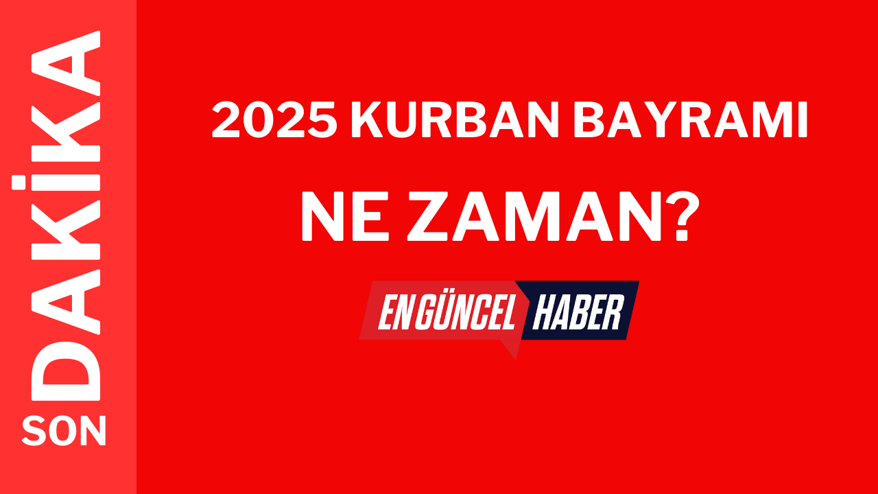 2025 Kurban Bayramı Ne Zaman? İşte Tarihler ve Tatil Süresi