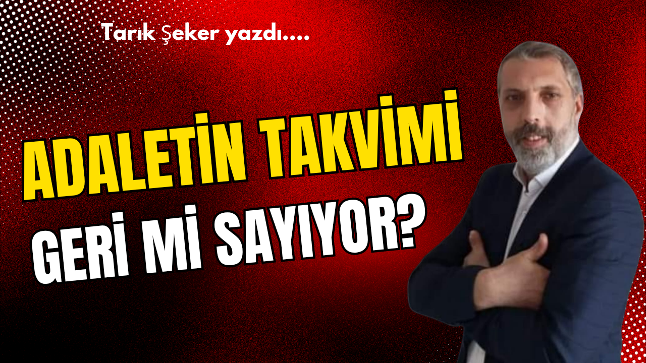Adaletin Takvimi Geri mi Sayıyor?