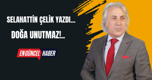 DOĞA UNUTMAZ!..