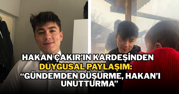 Hakan Çakır’ın Kardeşinden Duygusal Paylaşım: “Gündemden Düşürme, Hakan’ı Unutturma”