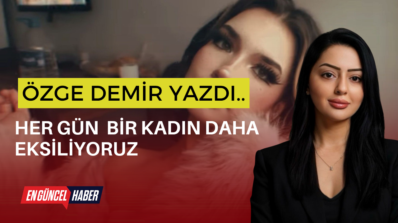 Her Gün  Bir Kadın Daha Eksiliyoruz