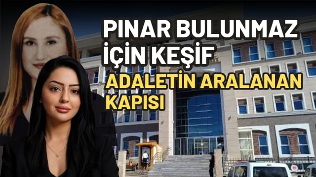Pınar Bulunmaz İçin Keşif: Adaletin Aralanan Kapısı