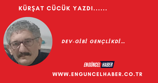 DEV-GİBİ GENÇLİKDİ…
