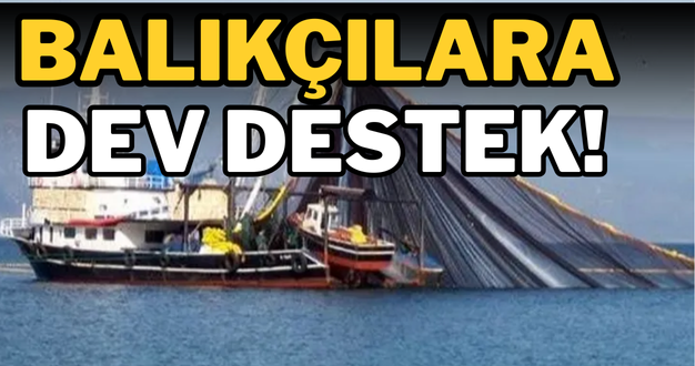 Balıkçılara dev destek!
