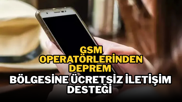 GSM operatörlerinden deprem bölgesine ücretsiz iletişim desteği