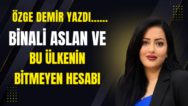 Binali Aslan ve Bu Ülkenin Bitmeyen Hesabı
