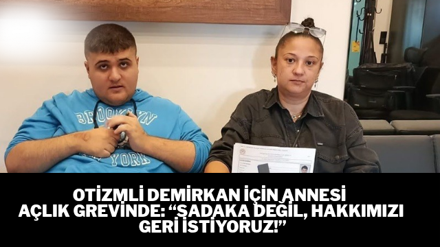 Otizmli Demirkan İçin Annesi Açlık Grevinde: “Sadaka Değil, Hakkımızı Geri İstiyoruz!”