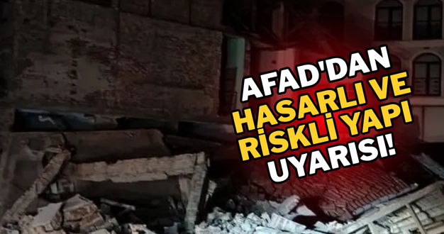 AFAD’dan hasarlı ve riskli yapı uyarısı!