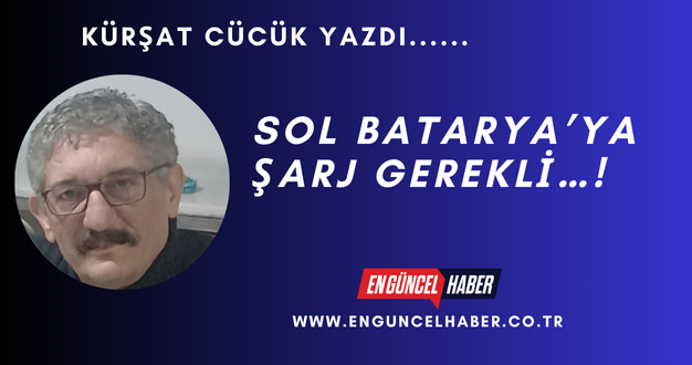 SOL BATARYA’YA ŞARJ GEREKLİ…!