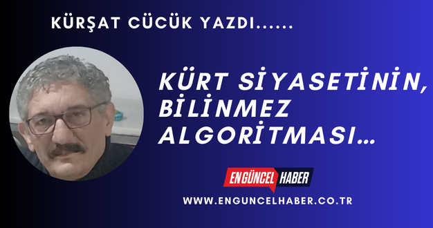 KÜRT SİYASETİNİN, BİLİNMEZ ALGORİTMASI…