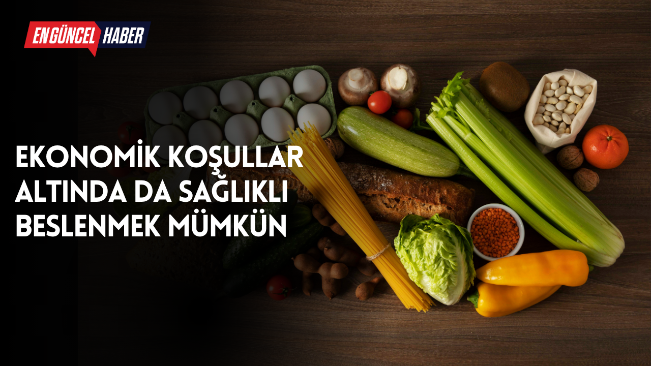 Ekonomik koşullar altında da sağlıklı beslenmek mümkün