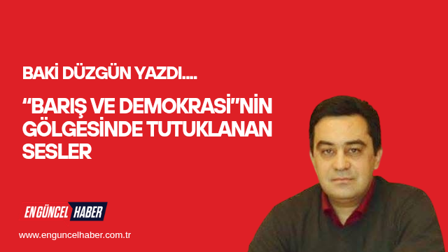 “Barış ve Demokrasi”nin Gölgesinde Tutuklanan Sesler