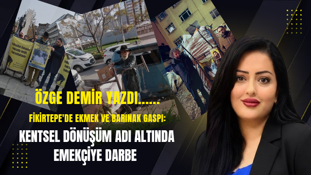 Fikirtepe’de Ekmek ve Barınak Gaspı: Kentsel Dönüşüm Adı Altında Emekçiye Darbe
