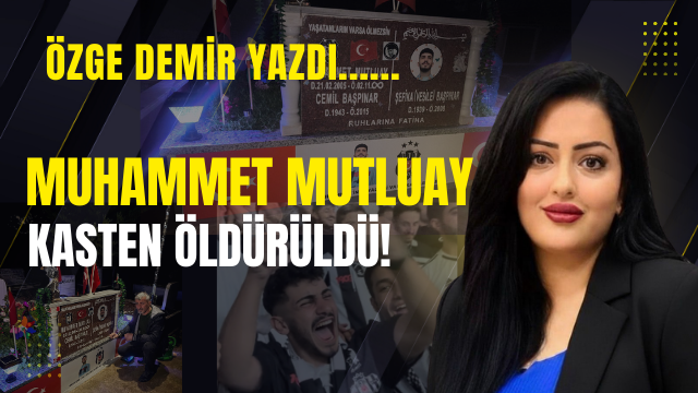 Muhammet Mutluay Kasten Öldürüldü!