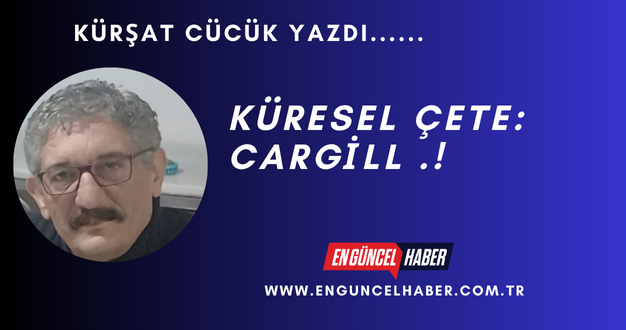 KÜRESEL ÇETE: CARGİLL .!
