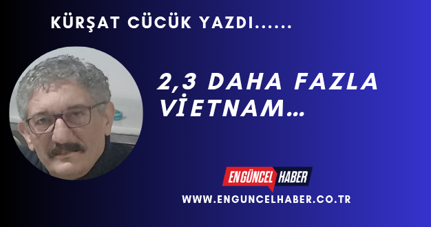 2,3 DAHA FAZLA VİETNAM…
