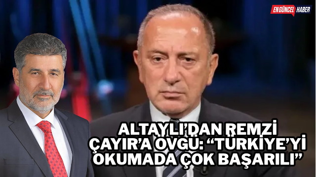 Altaylı’dan Remzi Çayır’a Övgü: “Türkiye’yi Okumada Çok Başarılı”