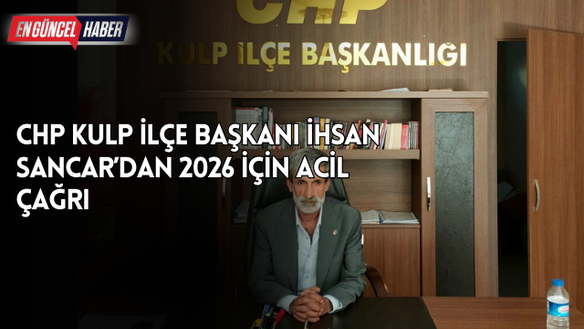 CHP Kulp İlçe Başkanı İhsan Sancar’dan 2026 İçin Acil Çağrı