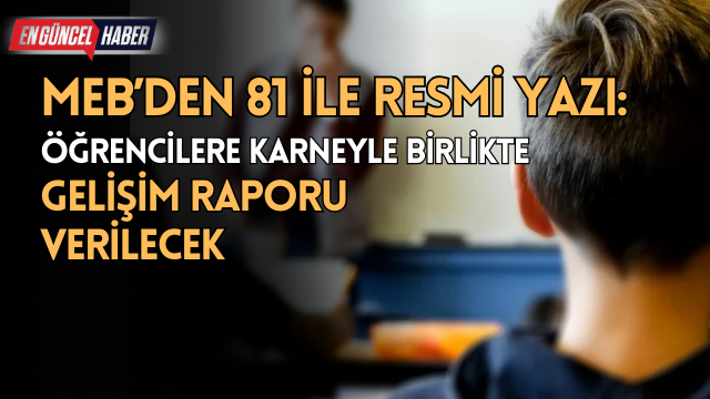 MEB’den 81 İle Resmi Yazı: Öğrencilere Karneyle Birlikte Gelişim Raporu Verilecek