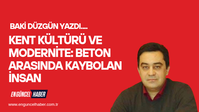Kent Kültürü ve Modernite: Beton Arasında Kaybolan İnsan