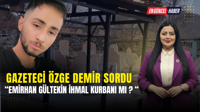 Gazeteci Özge Demir Sordu : “Emirhan Gültekin İhmal Kurbanı mı ? “